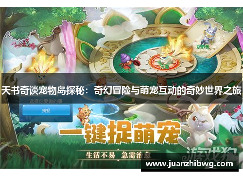 天书奇谈宠物岛探秘:奇幻冒险与萌宠互动的奇妙世界之旅 天书奇谈宠物岛探秘:奇幻冒险与萌宠互动的奇妙世界之旅